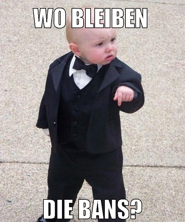 wo bleiben die bans?