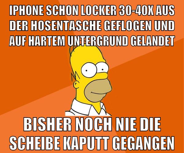iphone schon locker 30-40x aus der hosentasche geflogen und auf hartem untergrund gelandet bisher noch nie die scheibe kaputt gegangen