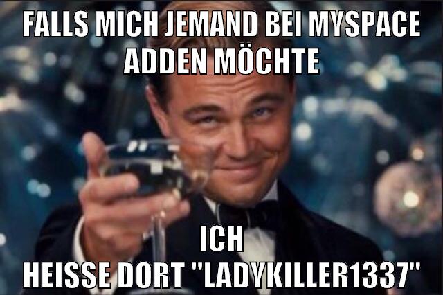 falls mich jemand bei myspace adden möchte ich heiße dort "ladykiller1337"