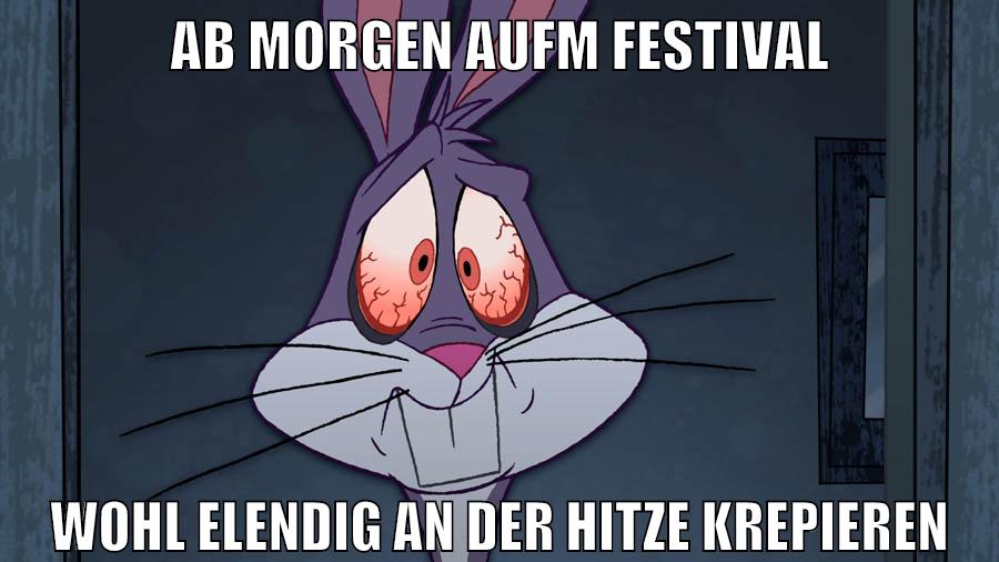 ab morgen aufm festival wohl elendig an der hitze krepieren