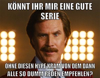 Könnt ihr mir eine gute serie ohne diesen hype kram von dem dann alle so dumm reden empfehlen?
