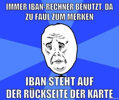 IMMER IBAN-RECHNER BENUTZT, DA ZU FAUL ZUM MERKEN IBAN STEHT AUF DER RÜCKSEITE DER KARTE