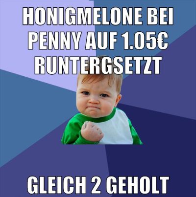 honigmelone bei penny auf 1.05€ runtergsetzt gleich 2 geholt