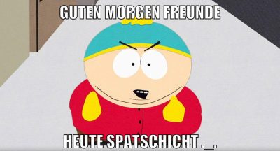 guten morgen freunde heute spatschicht ._.