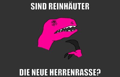 Sind reinhäuter die neue herrenrasse?