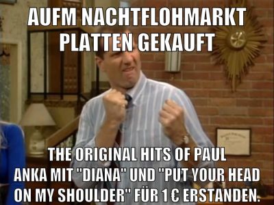 aufm nachtflohmarkt platten gekauft the original hits of paul anka mit "diana" und "put your head on my shoulder" für 1 € erstanden.