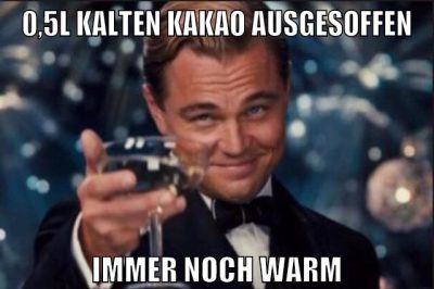 0,5l kalten kakao ausgesoffen immer noch warm