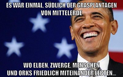 Es war einmal, südlich der Grasplantagen von Mittelerde wo Elben, Zwerge, Menschen und Orks friedlich miteinander lebten...
