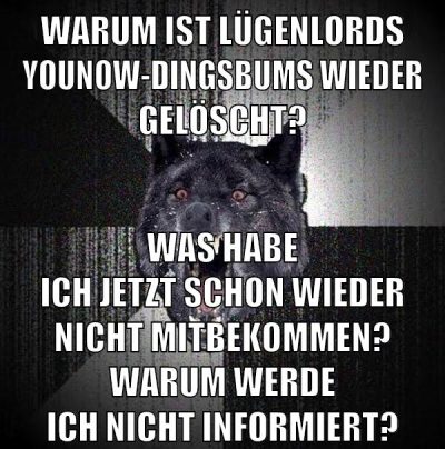warum ist lügenlords younow-dingsbums wieder gelöscht? was habe ich jetzt schon wieder nicht mitbekommen? warum werde ich nicht informiert?