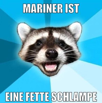 mariner ist eine fette schlampe