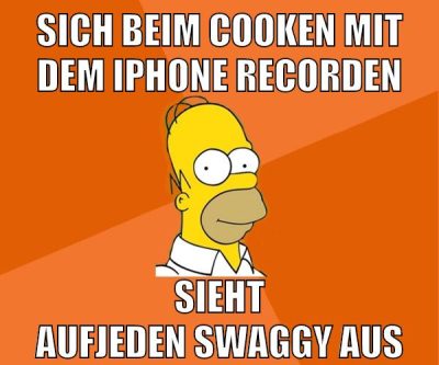 sich beim cooken mit dem iphone recorden sieht aufjeden swaggy aus