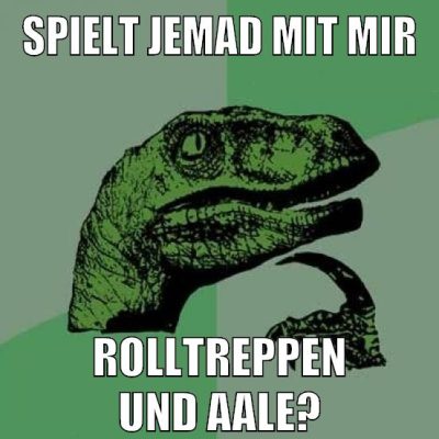 Spielt jemad mit mir rolltreppen und aale?