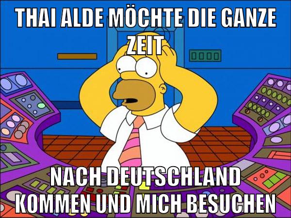 thai alde möchte die ganze zeit nach deutschland kommen und mich besuchen