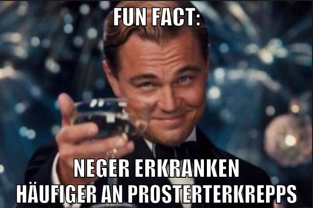 FUN FACT: NEGER ERKRANKEN HÄUFIGER AN PROSTERTERKREPPS