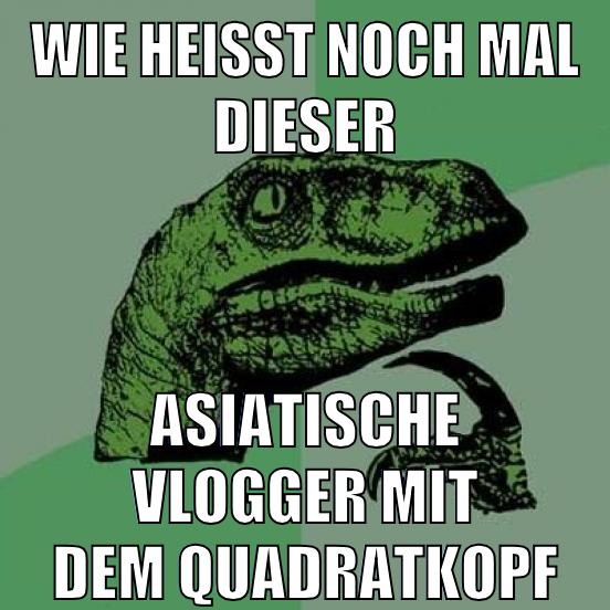 wie heisst noch mal dieser asiatische vlogger mit dem quadratkopf