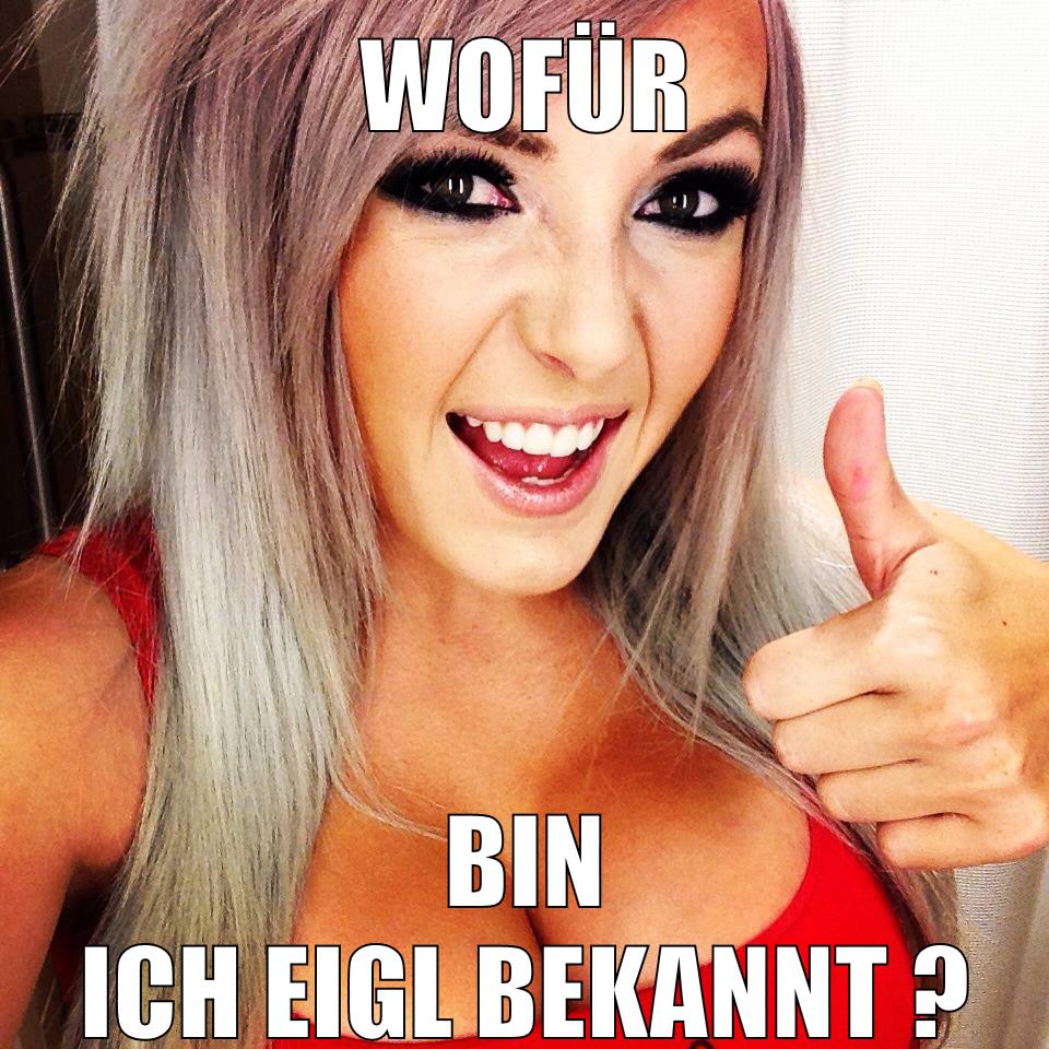WOFÜR BIN ICH EIGL BEKANNT ?