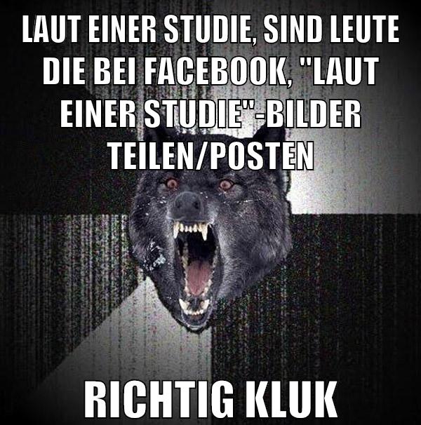 Laut einer studie, sind leute die bei facebook, "laut einer Studie"-bilder teilen/posten richtig kluk