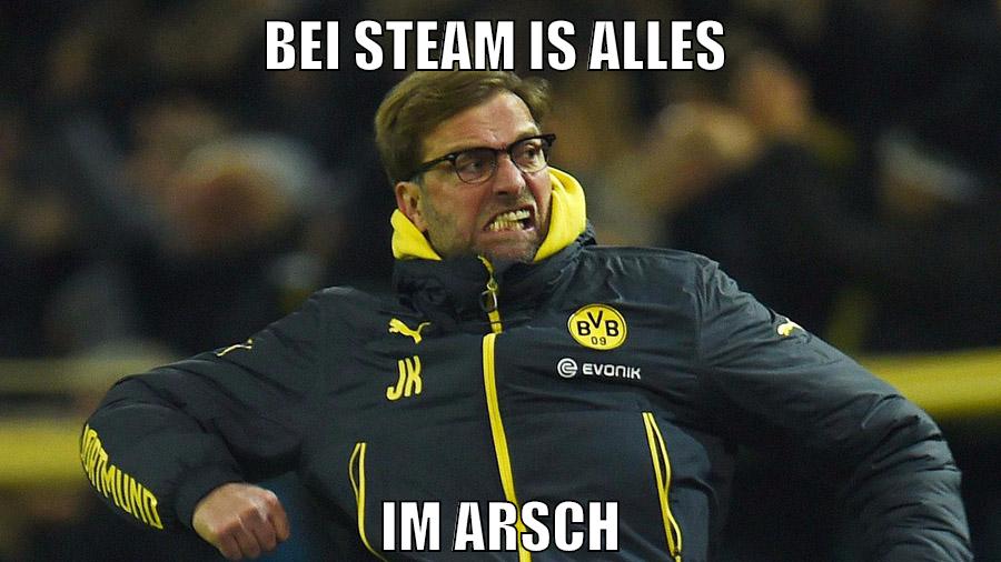 bei steam is alles im arsch