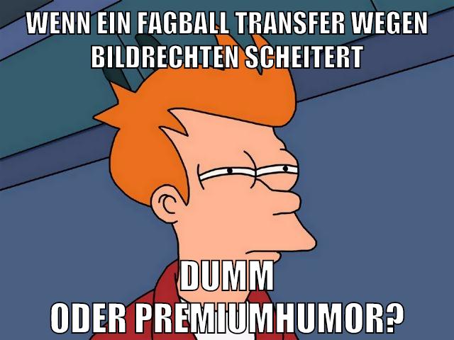 wenn ein fagball transfer wegen bildrechten scheitert dumm oder premiumhumor?