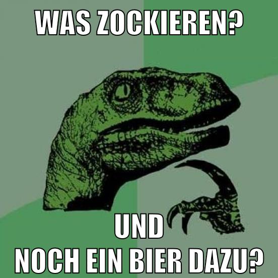 was zockieren? und noch ein bier dazu?