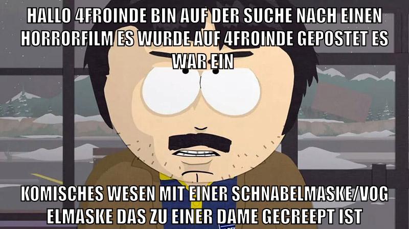 Hallo 4froinde bin auf der suche nach einen horrorfilm es wurde auf 4froinde gepostet es war ein komisches wesen mit einer schnabelmaske/vogelmaske das zu einer dame gecreept ist