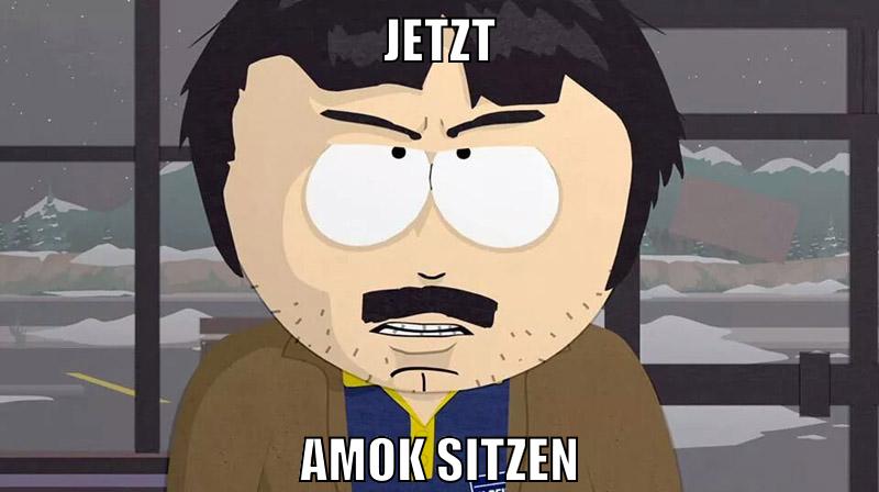 jetzt amok sitzen