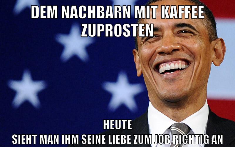 dem nachbarn mit kaffee zuprosten heute sieht man ihm seine liebe zum job richtig an