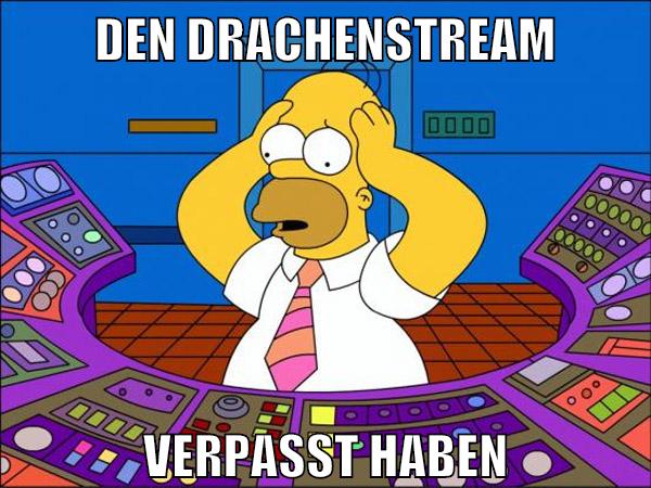 den drachenstream verpasst haben