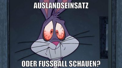 Auslandseinsatz oder Fußball schauen?