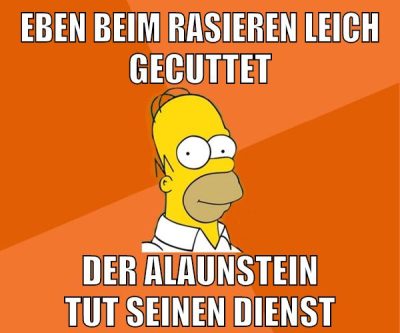 eben beim rasieren leich gecuttet der alaunstein tut seinen dienst