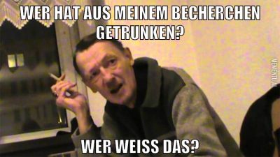 wer hat aus meinem becherchen getrunken? wer weiß das?