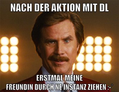 nach der aktion mit dl erstmal meine freundin durch ne instanz ziehen :-*