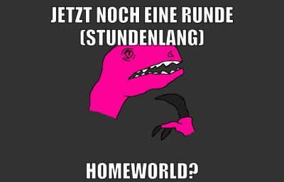 jetzt noch eine runde (stundenlang) Homeworld?