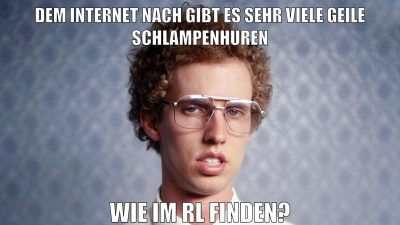 dem internet nach gibt es sehr viele geile schlampenhuren wie im rl finden?