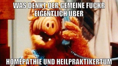 Was denkt der gemeine Fuckr eigentlich über Homepathie und Heilpraktikertum