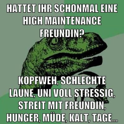 HATTET IHR SCHONMAL EINE high maintenance FREUNDIN? KOPFWEH, SCHLECHTE LAUNE, UNI VOLL STRESSIG, STREIT MIT FREUNDIN, HUNGER, MÜDE, KALT, TAGE...