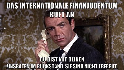 das internationale finanjudentum ruft an du bist mit deinen zinsraten im rückstand. sie sind nicht erfreut.
