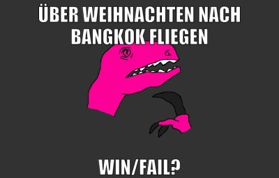 über weihnachten nach bangkok fliegen win/fail?