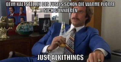 beim kaltstellen des Fusels schon die warme plörre sich gönnieren just Alkithings