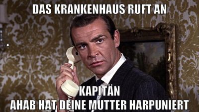 Das krankenhaus ruft an Kapitän ahab hat deine mutter harpuniert