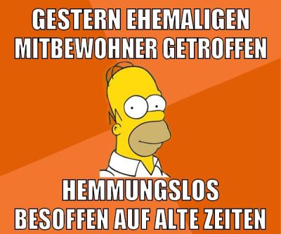 gestern ehemaligen mitbewohner getroffen hemmungslos besoffen auf alte zeiten
