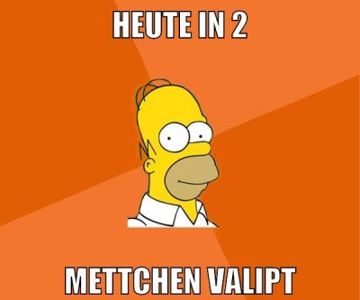 heute in 2 mettchen valipt