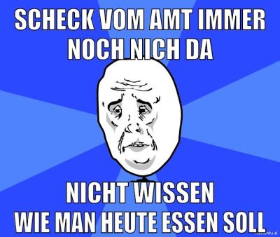 scheck vom amt immer noch nich da nicht wissen wie man heute essen soll