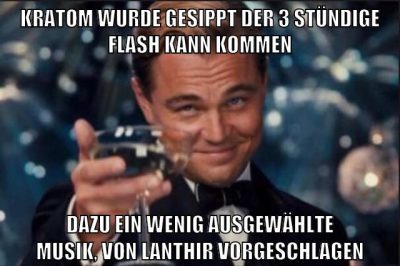 kratom wurde gesippt der 3 stündige flash kann kommen dazu ein wenig ausgewählte musik, von lanthir vorgeschlagen