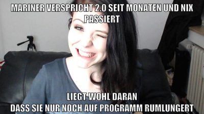 mariner verspricht 2.0 seit monaten und nix passiert liegt wohl daran dass sie nur noch auf pr0gramm rumlungert