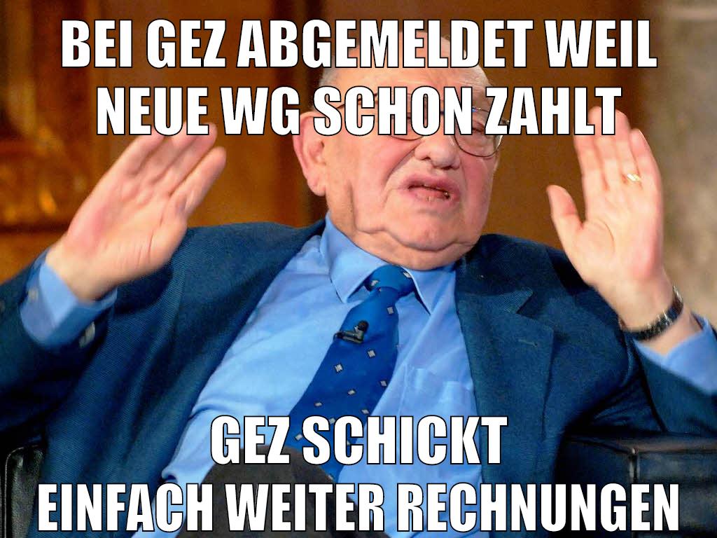 BEI GEZ ABGEMELDET WEIL NEUE WG SCHON ZAHLT GEZ SCHICKT EINFACH WEITER RECHNUNGEN