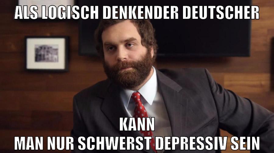 als logisch denkender deutscher kann man nur schwerst depressiv sein