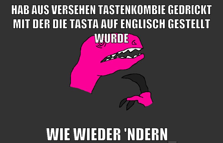 hab aus versehen tastenkombie gedr[ckt mit der die tasta auf englisch gestellt wurde wie wieder 'ndern_