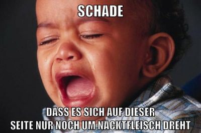 Schade Dass es sich auf dieser Seite nur noch um Nacktfleisch dreht