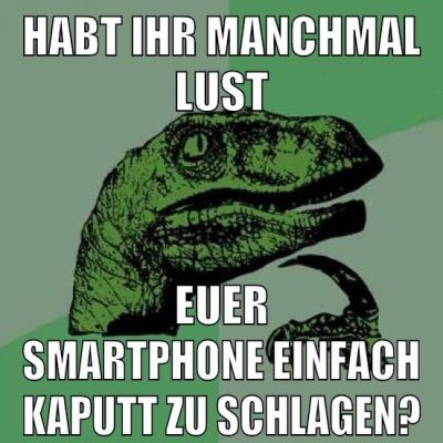 HABT IHR MANCHMAL LUST EUER SMARTPHONE EINFACH KAPUTT ZU SCHLAGEN?